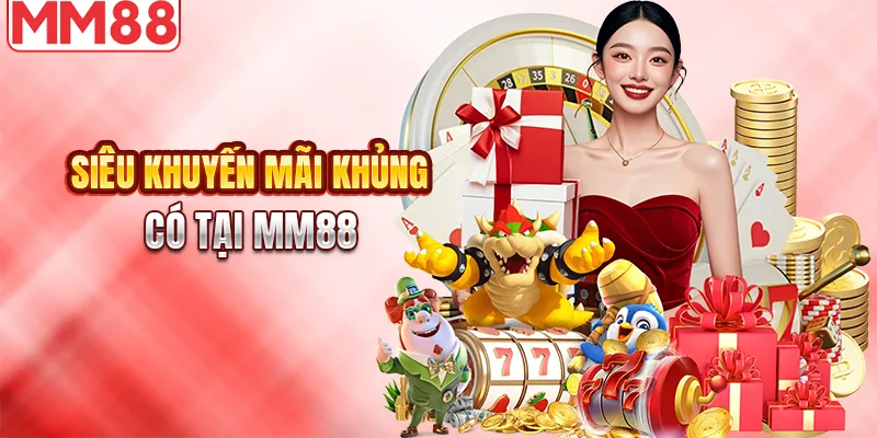 Siêu khuyến mãi khủng chỉ có tại MM88